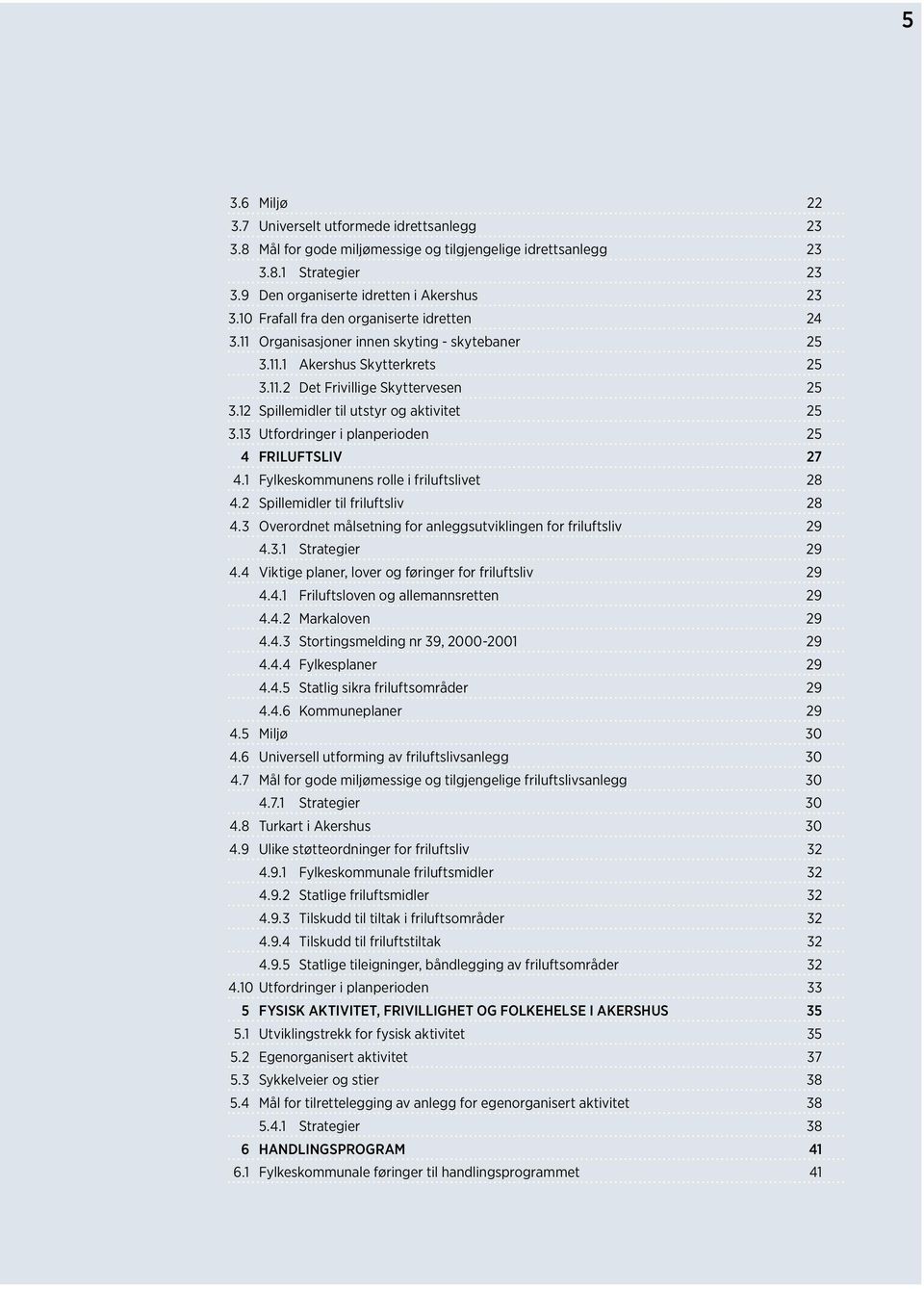 12 Spillemidler til utstyr og aktivitet 25 3.13 Utfordringer i planperioden 25 4 FRILUFTSLIV 27 4.1 Fylkeskommunens rolle i friluftslivet 28 4.2 Spillemidler til friluftsliv 28 4.