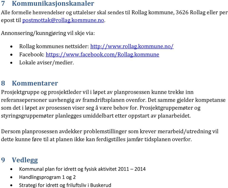 8 Kommentarer Prosjektgruppe og prosjektleder vil i løpet av planprosessen kunne trekke inn referansepersoner uavhengig av framdriftsplanen ovenfor.