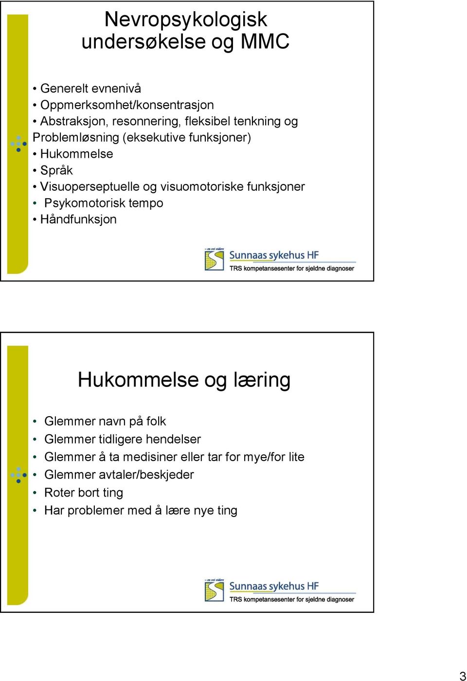 funksjoner Psykomotorisk tempo Håndfunksjon Hukommelse og læring Glemmer navn på folk Glemmer tidligere hendelser