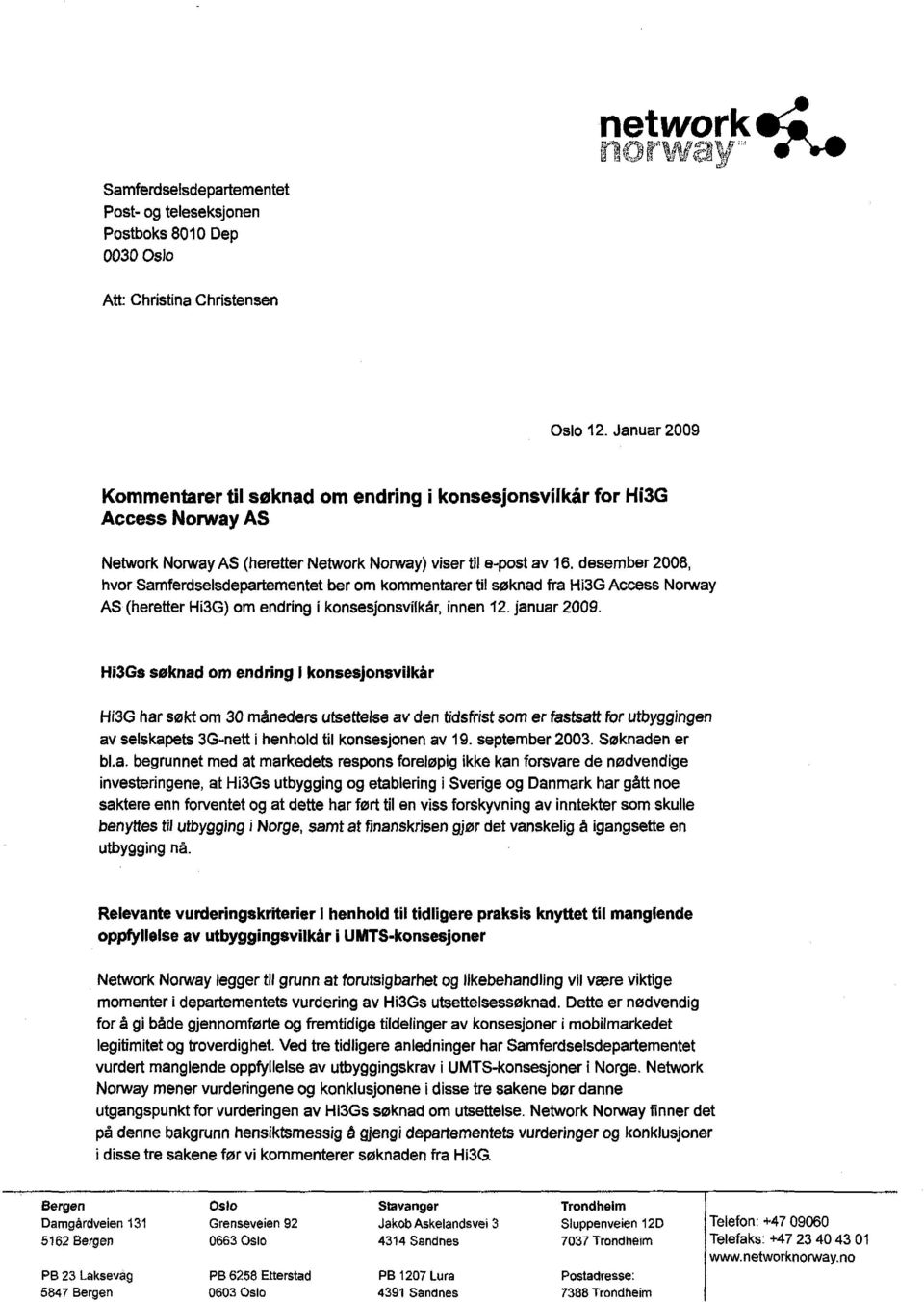 desember 2008, hvor Samferdselsdepartementet ber om kommentarer til søknad fra Hi3G Access Norway AS (heretter Hi3G) om endring i konsesjonsviikår, innen 12. januar 2009.