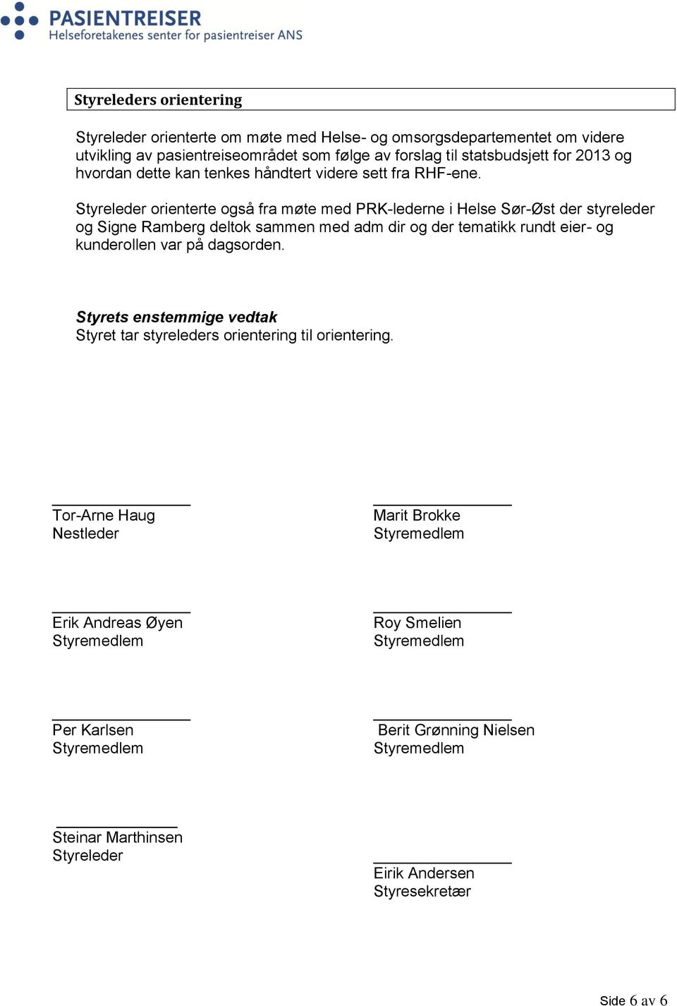 Styreleder orienterte også fra møte med PRK-lederne i Helse Sør-Øst der styreleder og Signe Ramberg deltok sammen med adm dir og der tematikk rundt eier- og kunderollen