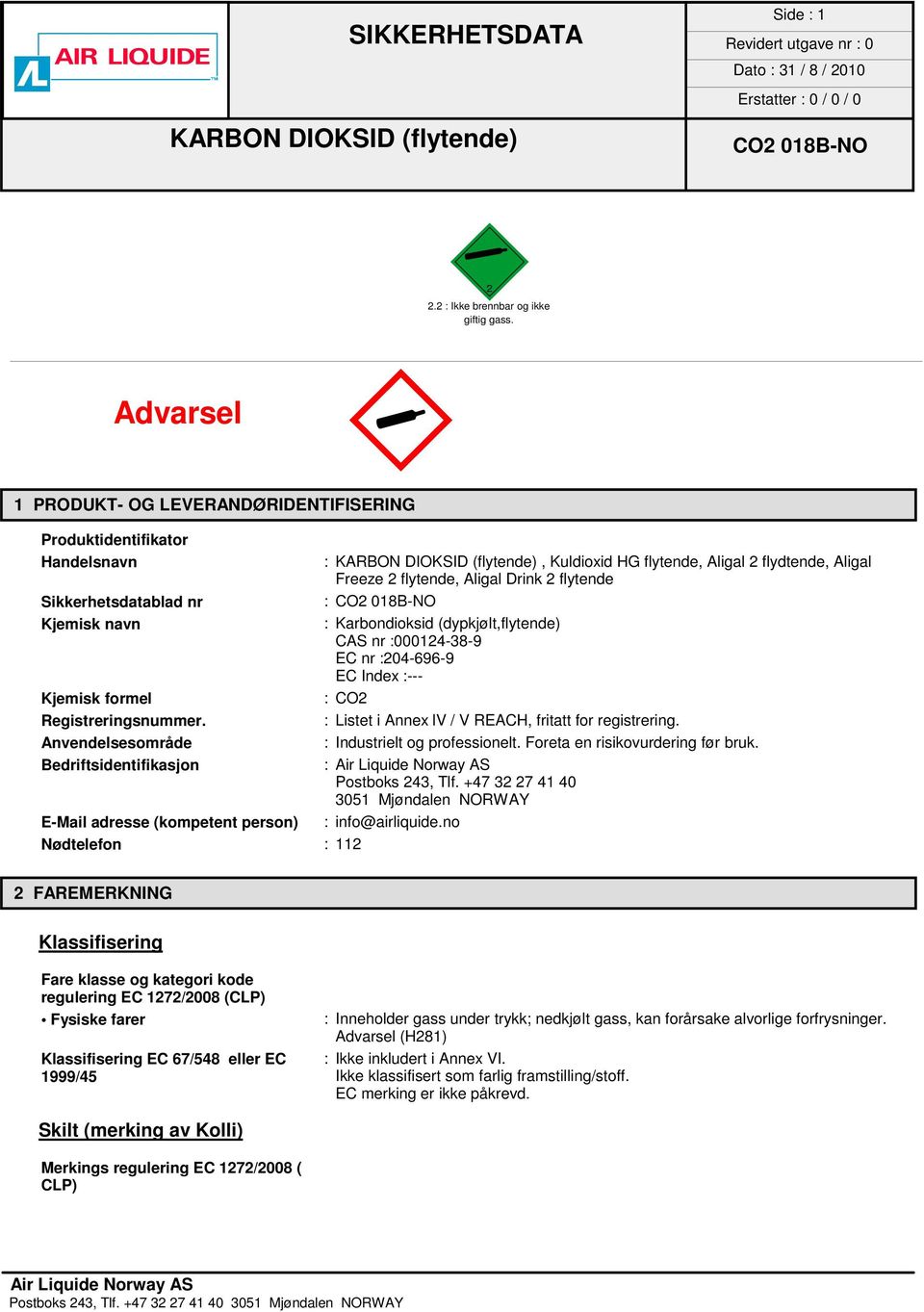 Anvendelsesområde Bedriftsidentifikasjon E-Mail adresse (kompetent person) Nødtelefon : 112 :, Kuldioxid HG flytende, Aligal 2 flydtende, Aligal Freeze 2 flytende, Aligal Drink 2 flytende : :