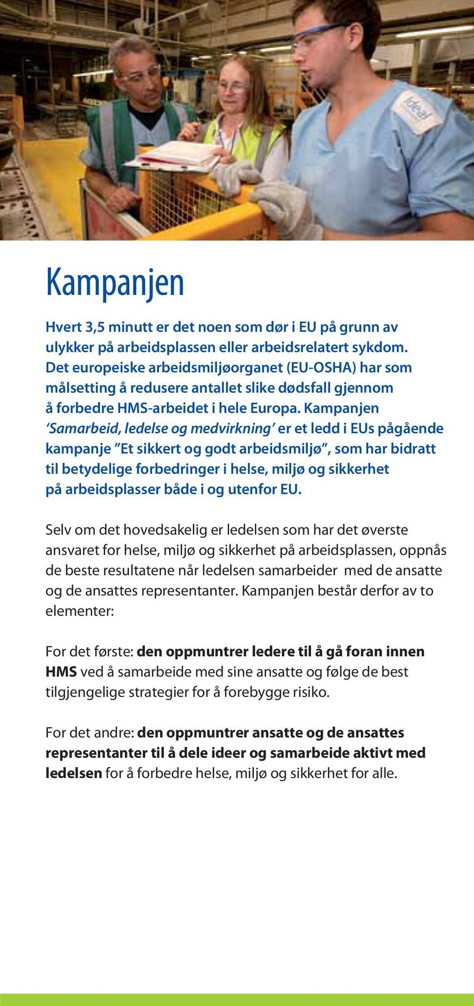 Kampanjen Samarbeid, ledelse og medvirkning er et ledd i EUs pågående kampanje Et sikkert og godt arbeidsmiljø, som har bidratt til betydelige forbedringer i helse, miljø og sikkerhet på