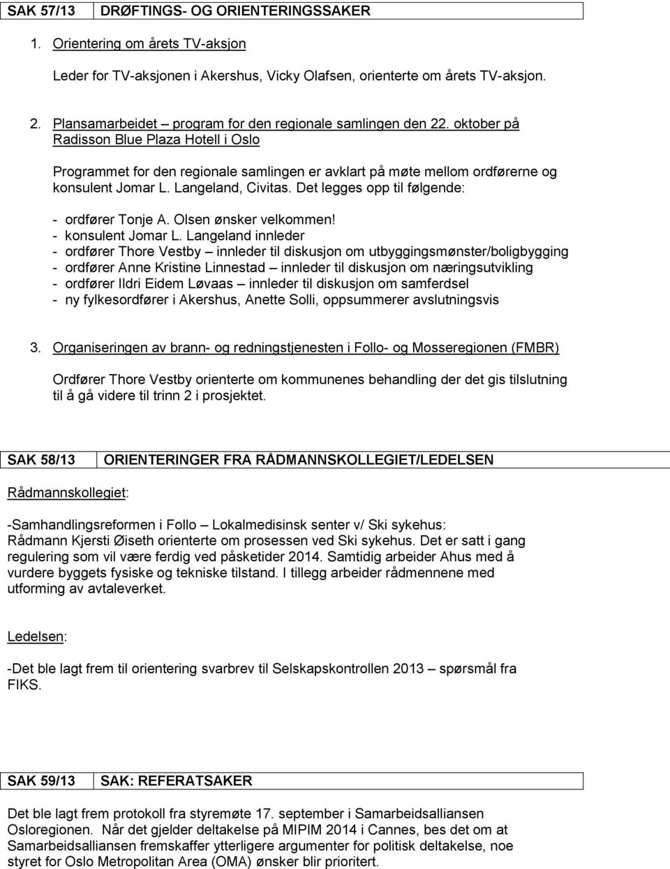 oktober på Radisson Blue Plaza Hotell i Oslo Programmet for den regionale samlingen er avklart på møte mellom ordførerne og konsulent Jomar L. Langeland, Civitas.