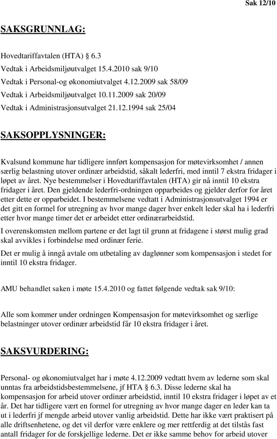 1994 sak 25/04 SAKSOPPLYSNINGER: Kvalsund kommune har tidligere innført kompensasjon for møtevirksomhet / annen særlig belastning utover ordinær arbeidstid, såkalt lederfri, med inntil 7 ekstra