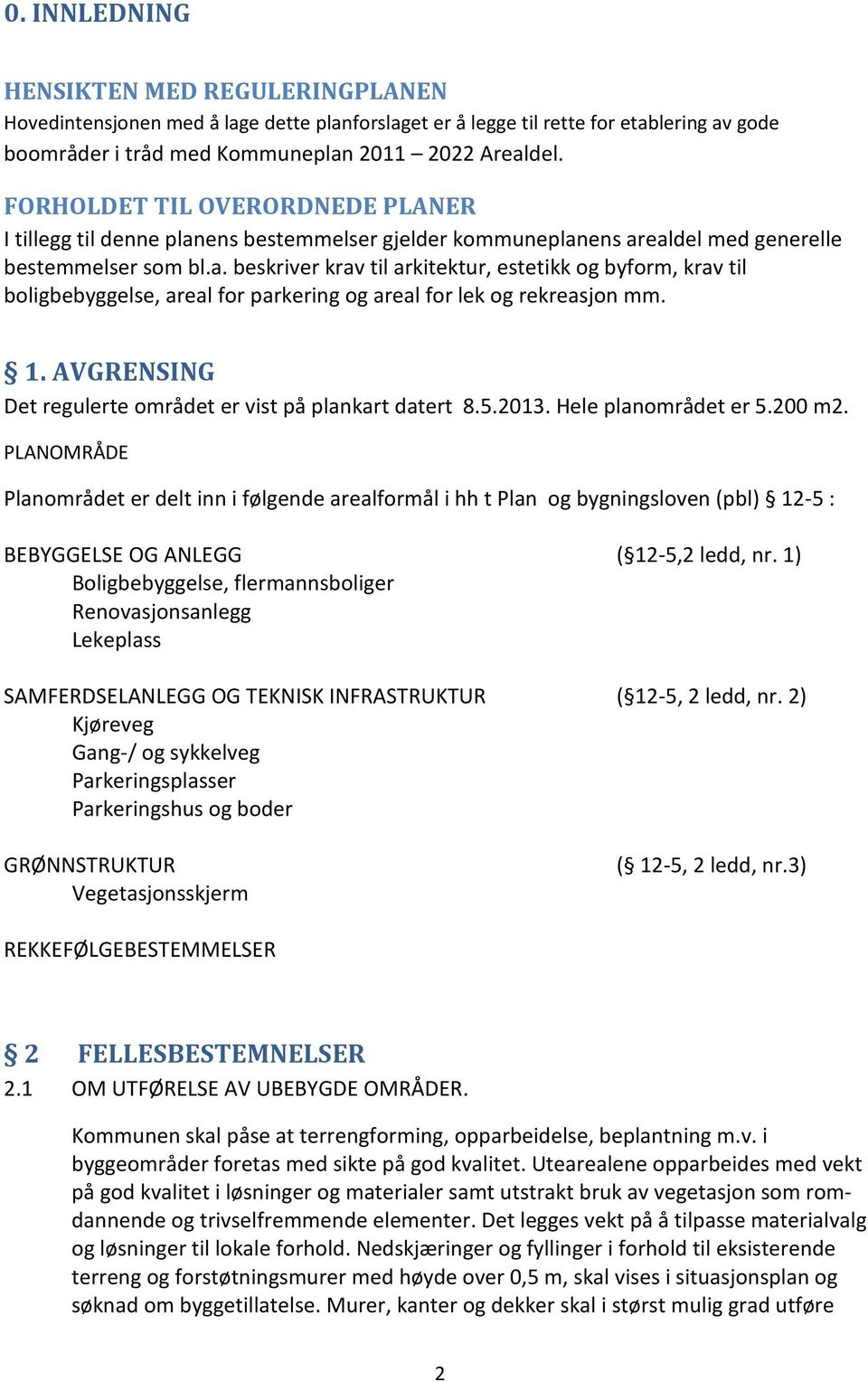 1. AVGRENSING Det regulerte området er vist på plankart datert 8.5.2013. Hele planområdet er 5.200 m2.