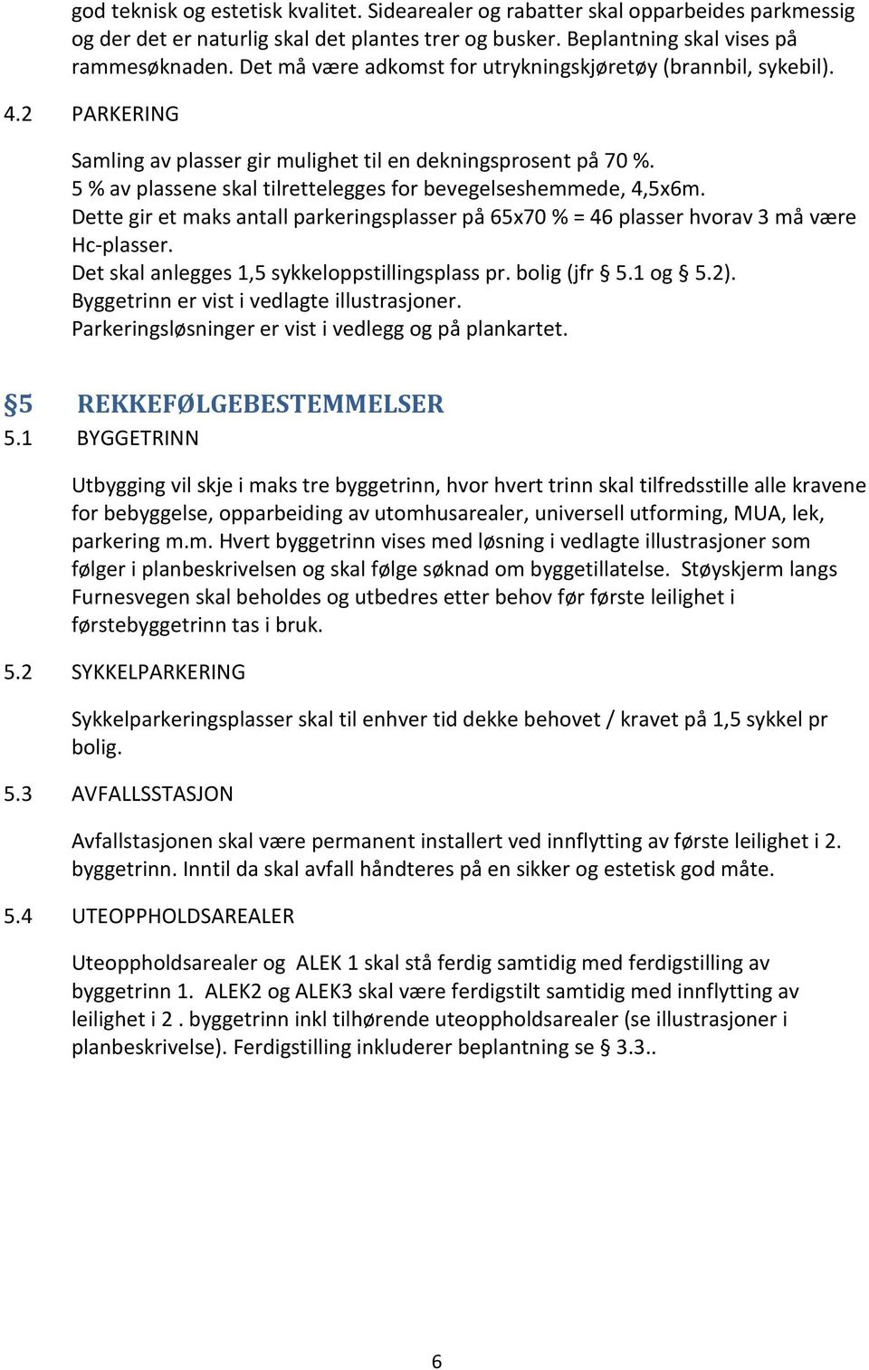 5 % av plassene skal tilrettelegges for bevegelseshemmede, 4,5x6m. Dette gir et maks antall parkeringsplasser på 65x70 % = 46 plasser hvorav 3 må være Hc-plasser.