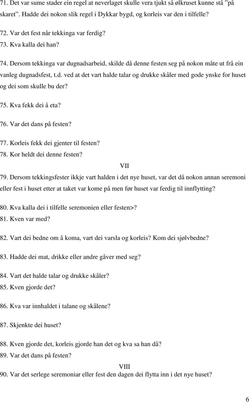 75. Kva fekk dei å eta? 76. Var det dans på festen? 77. Korleis fekk dei gjenter til festen? 78. Kor heldt dei denne festen? VII 79.