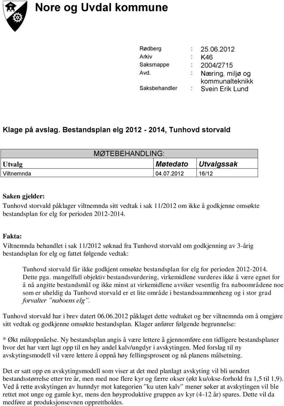 2012 16/12 Saken gjelder: Tunhovd storvald påklager viltnemnda sitt vedtak i sak 11/2012 om ikke å godkjenne omsøkte bestandsplan for elg for perioden 2012-2014.