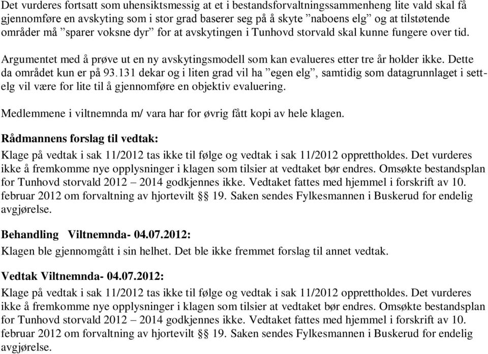 Dette da området kun er på 93.131 dekar og i liten grad vil ha egen elg, samtidig som datagrunnlaget i settelg vil være for lite til å gjennomføre en objektiv evaluering.