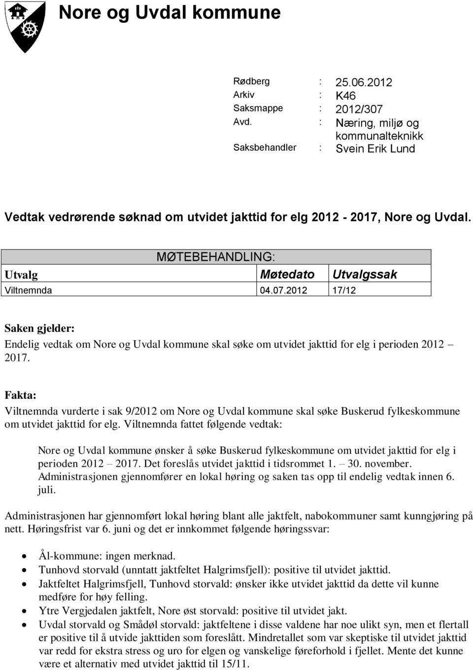 MØTEBEHANDLING: Utvalg Møtedato Utvalgssak Viltnemnda 04.07.2012 17/12 Saken gjelder: Endelig vedtak om Nore og Uvdal kommune skal søke om utvidet jakttid for elg i perioden 2012 2017.