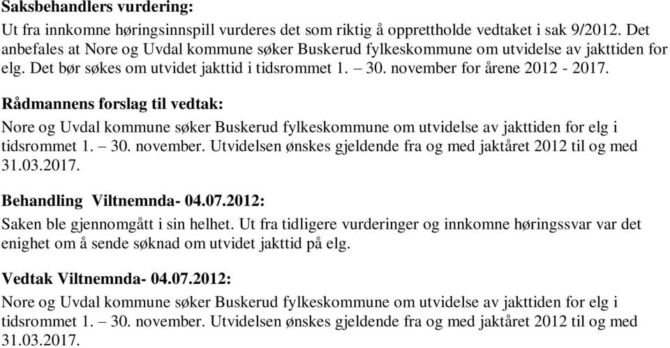 Rådmannens forslag til vedtak: Nore og Uvdal kommune søker Buskerud fylkeskommune om utvidelse av jakttiden for elg i tidsrommet 1. 30. november.