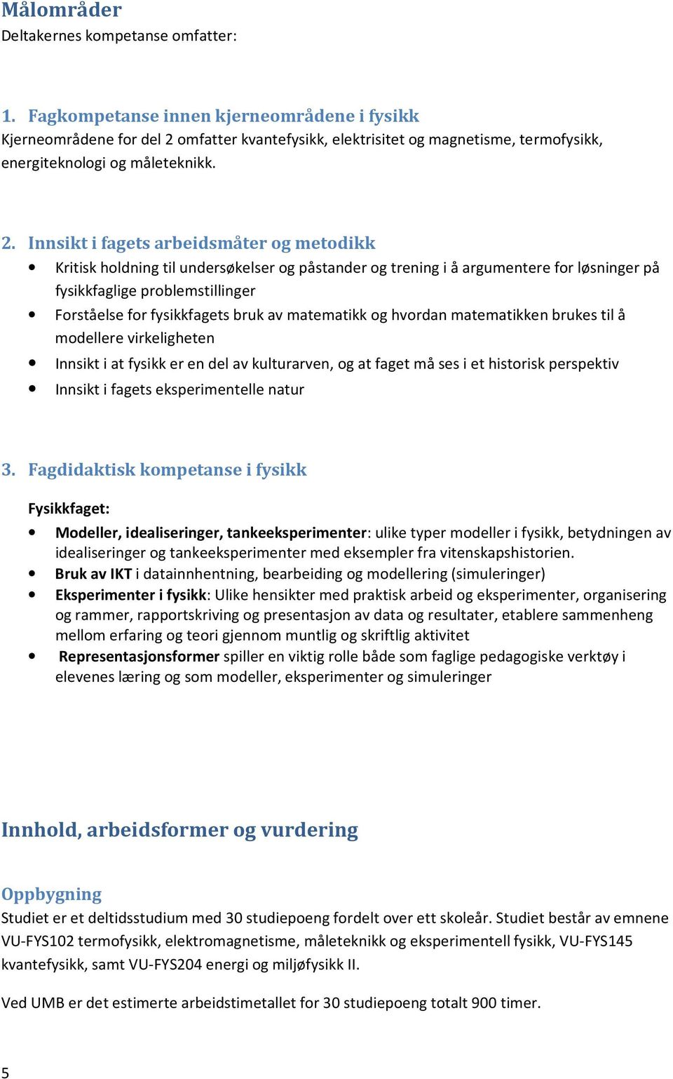 omfatter kvantefysikk, elektrisitet og magnetisme, termofysikk, energiteknologi og måleteknikk. 2.