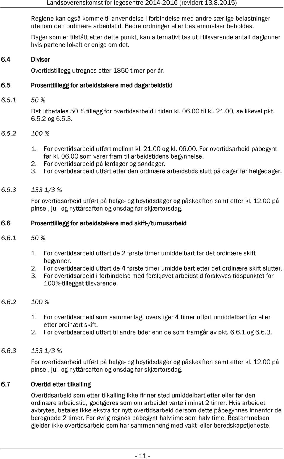 Overtidstillegg utregnes etter 1850 timer per år. 6.5 Prosenttillegg for arbeidstakere med dagarbeidstid 6.5.1 50 % 6.5.2 100 % Det utbetales 50 % tillegg for overtidsarbeid i tiden kl. 06.00 til kl.