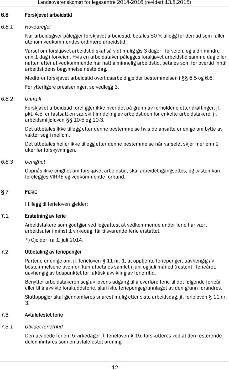 Hvis en arbeidstaker pålegges forskjøvet arbeidstid samme dag eller natten etter at vedkommende har hatt alminnelig arbeidstid, betales som for overtid inntil arbeidstidens begynnelse neste dag.