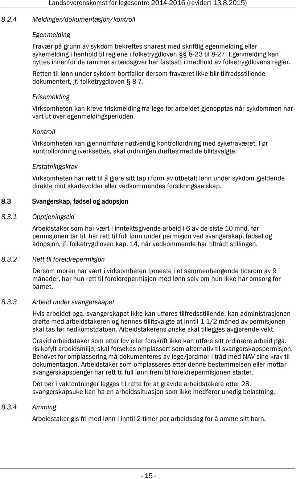 Retten til lønn under sykdom bortfaller dersom fraværet ikke blir tilfredsstillende dokumentert, jf. folketrygdloven 8-7.