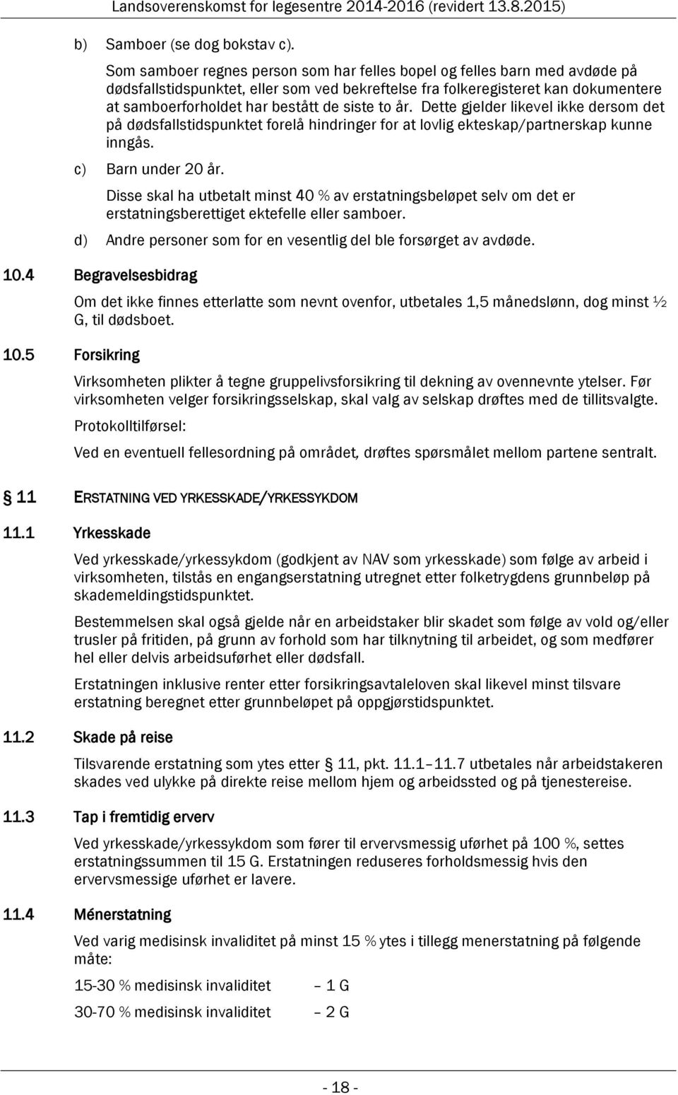 siste to år. Dette gjelder likevel ikke dersom det på dødsfallstidspunktet forelå hindringer for at lovlig ekteskap/partnerskap kunne inngås. c) Barn under 20 år.