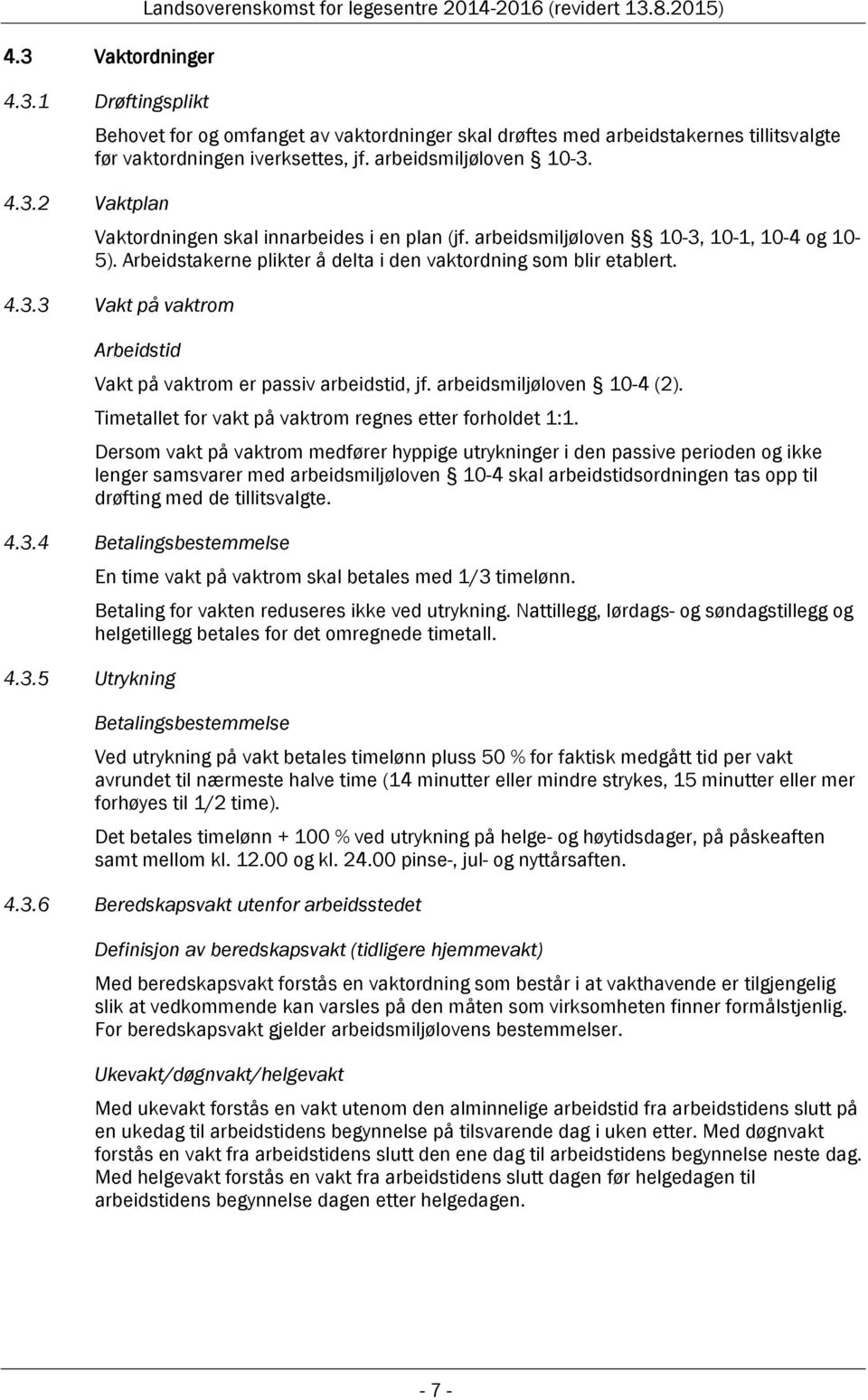 arbeidsmiljøloven 10-3, 10-1, 10-4 og 10-5). Arbeidstakerne plikter å delta i den vaktordning som blir etablert. 4.3.3 Vakt på vaktrom Arbeidstid Vakt på vaktrom er passiv arbeidstid, jf.