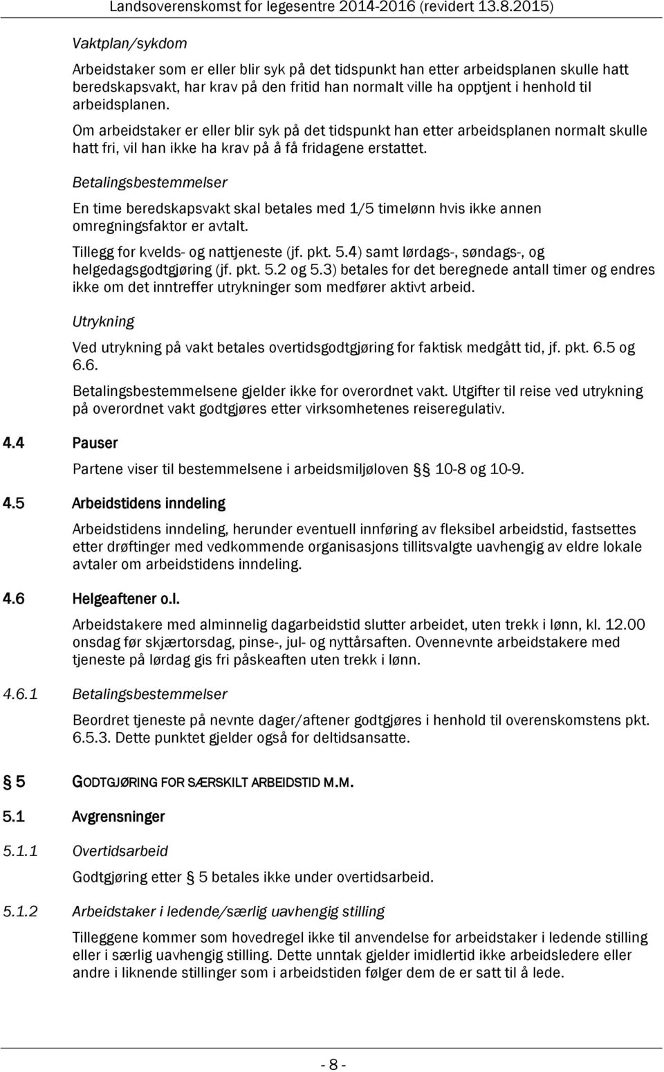 Betalingsbestemmelser En time beredskapsvakt skal betales med 1/5 timelønn hvis ikke annen omregningsfaktor er avtalt. Tillegg for kvelds- og nattjeneste (jf. pkt. 5.