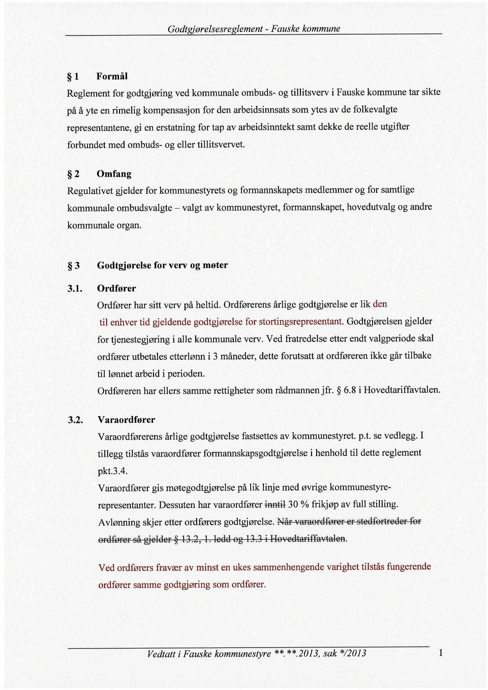 2 Omfang Regulativet gjelder for kommunestyrets og formannskapets medlemmer og for samtlige kommunale ombudsvalgte - valgt av kommunestyret, formannskapet, hovedutvalg og andre kommunale organ.