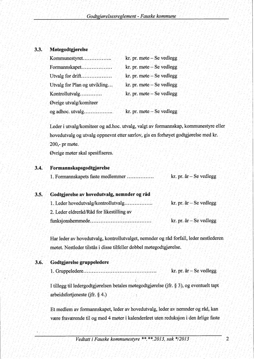 pr.møte~ Sevedlegg Leder i utvalg/komiteer og ad.hoc.utvalg, valgt av formanskap, kommunestyre hovedutvalg og utvalg oppnevnt etter særlov, gis.en forhøyet godtgjørelse med kr. 200,-pr møte.