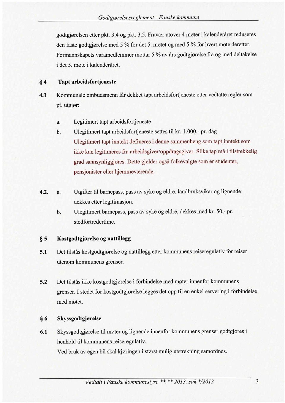 1 Kommunale ombudsmenn får dekket tapt arbeidsfortjeneste etter vedtatte regler som pt. utgjør: a. Legitimert tapt arbeidsfortjeneste b. Ulegitimert tapt arbeidsfortjeneste settes til kr. 1.000,- pr.