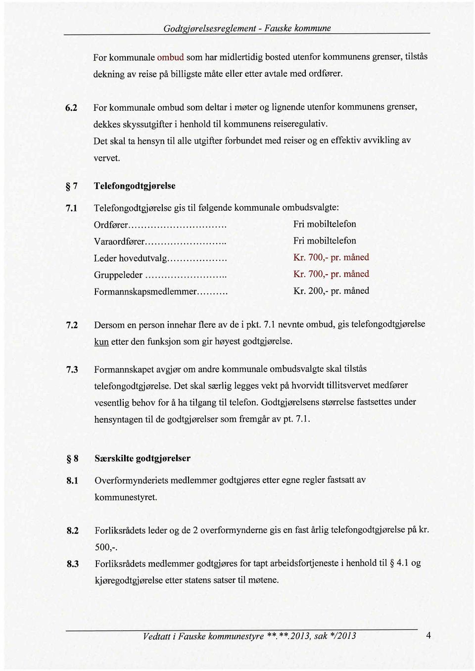 Det skal ta hensyn til alle utgifter forbundet med reiser og en effektiv avvikling av vervet. 7 Telefongodtgjørelse 7.1 Telefongodtgjørelse gis til følgende kommunale ombudsvalgte: Ordfører.