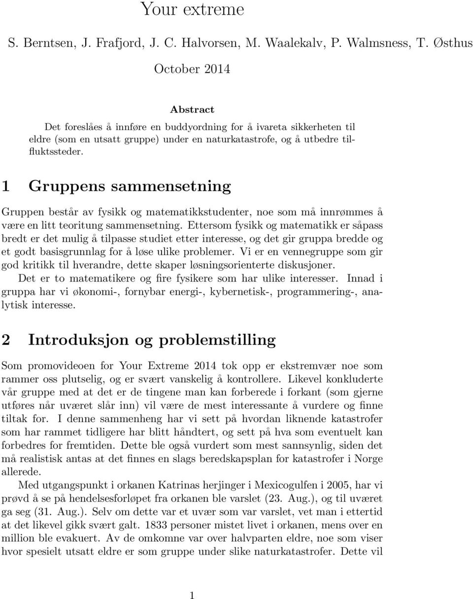 1 Gruppens sammensetning Gruppen består av fysikk og matematikkstudenter, noe som må innrømmes å være en litt teoritung sammensetning.