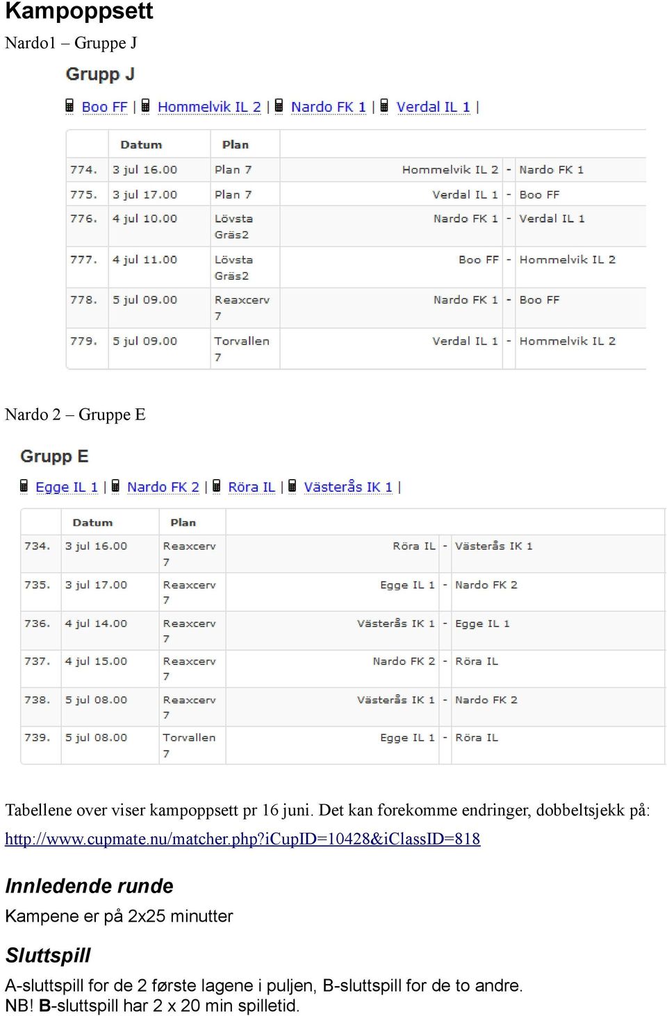 icupid=10428&iclassid=818 Iledende runde Kampene er på 2x25 minutter Sluttspill