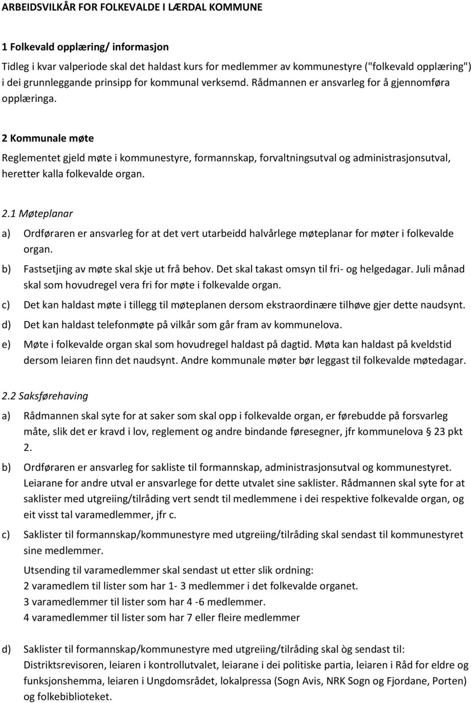 2 Kommunale møte Reglementet gjeld møte i kommunestyre, formannskap, forvaltningsutval og administrasjonsutval, heretter kalla folkevalde organ. 2.