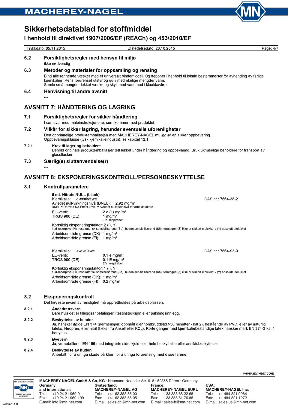 Samle små mengder lekket væske og skyll med vann ned i kloakkavløp. 6.4 Henvisning til andre avsnitt AVSNITT 7: HÅNDTERING OG LAGRING 7.