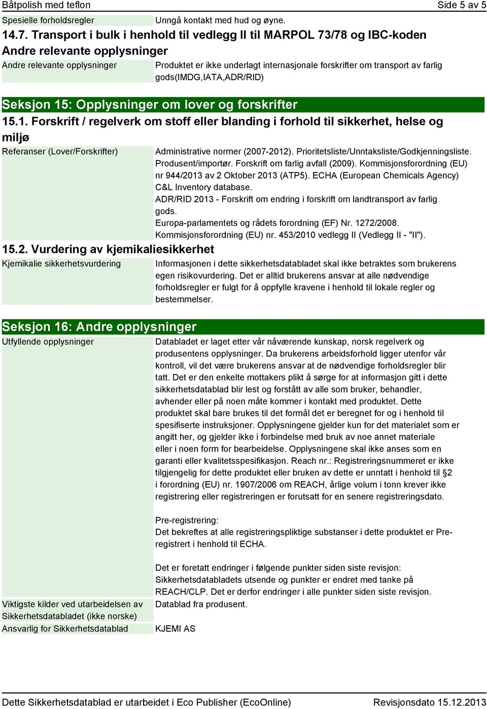 av farlig gods(imdg,iata,adr/rid) Seksjon 15: Opplysninger om lover og forskrifter 15.1. Forskrift / regelverk om stoff eller blanding i forhold til sikkerhet, helse og miljø Referanser (Lover/Forskrifter) 15.