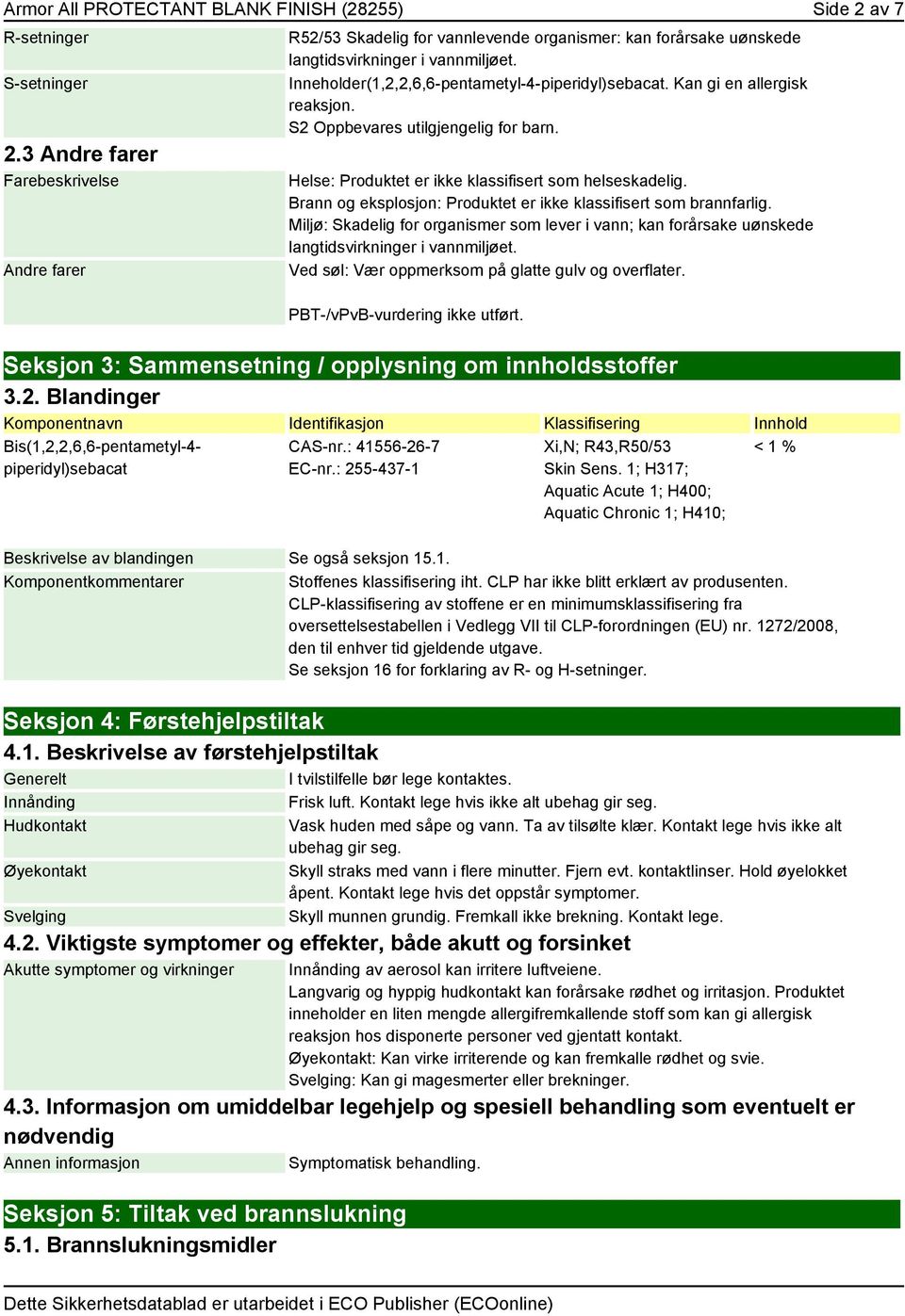 S2 Oppbevares utilgjengelig for barn. Helse: Produktet er ikke klassifisert som helseskadelig. Brann og eksplosjon: Produktet er ikke klassifisert som brannfarlig.