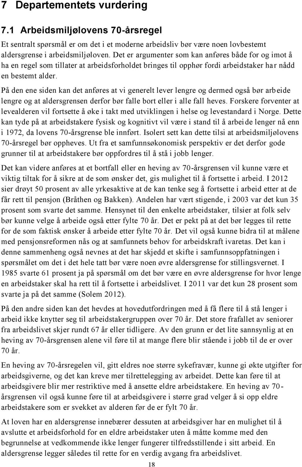 På den ene siden kan det anføres at vi generelt lever lengre og dermed også bør arbeide lengre og at aldersgrensen derfor bør falle bort eller i alle fall heves.