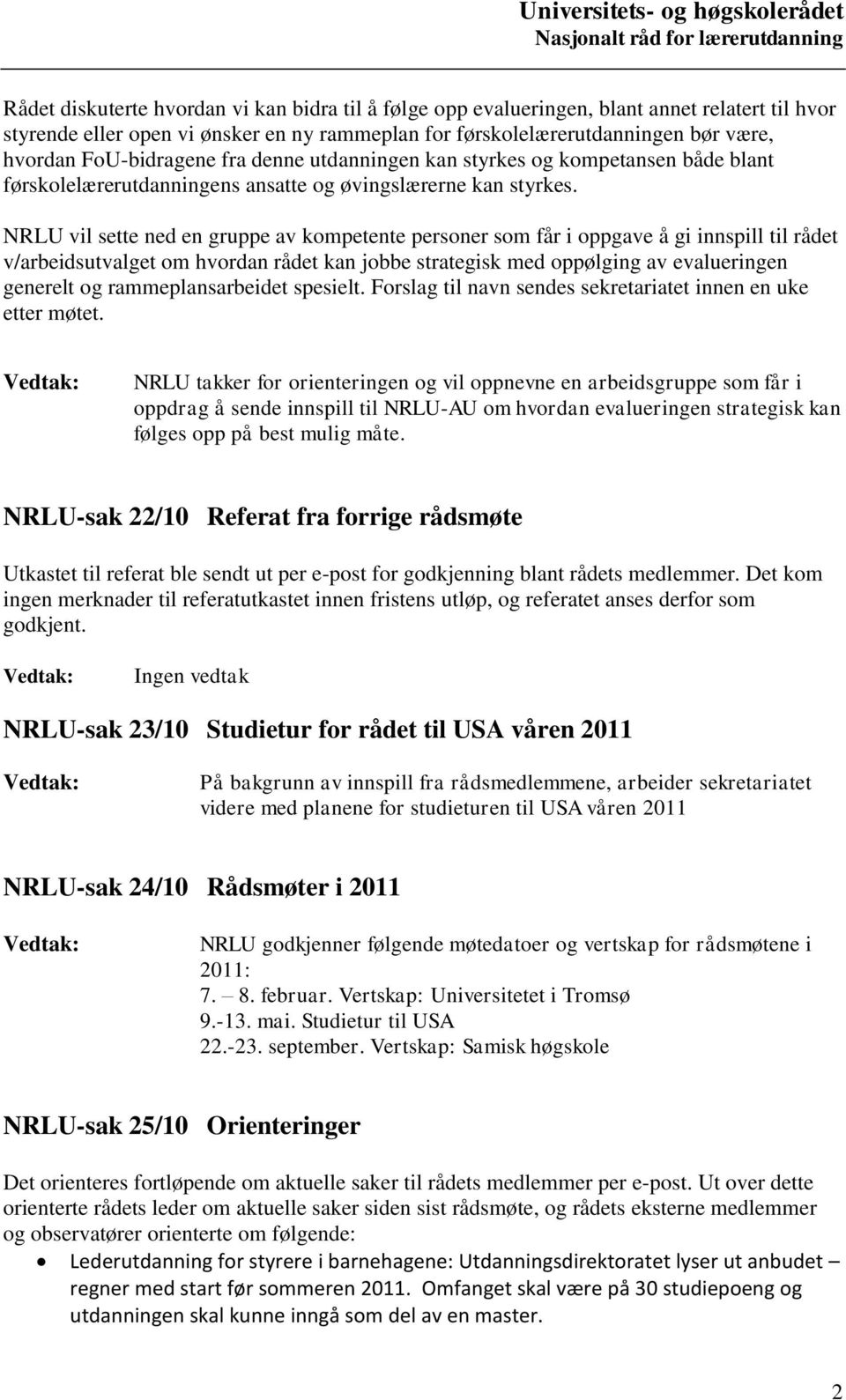 NRLU vil sette ned en gruppe av kompetente personer som får i oppgave å gi innspill til rådet v/arbeidsutvalget om hvordan rådet kan jobbe strategisk med oppølging av evalueringen generelt og