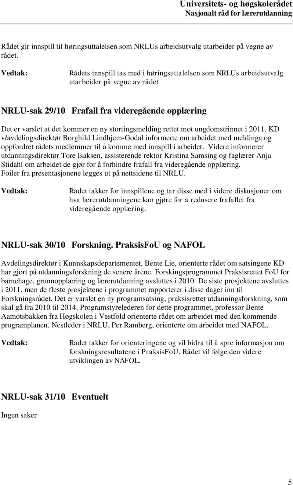 rettet mot ungdomstrinnet i 2011. KD v/avdelingsdirektør Borghild Lindhjem-Godal informerte om arbeidet med meldinga og oppfordret rådets medlemmer til å komme med innspill i arbeidet.