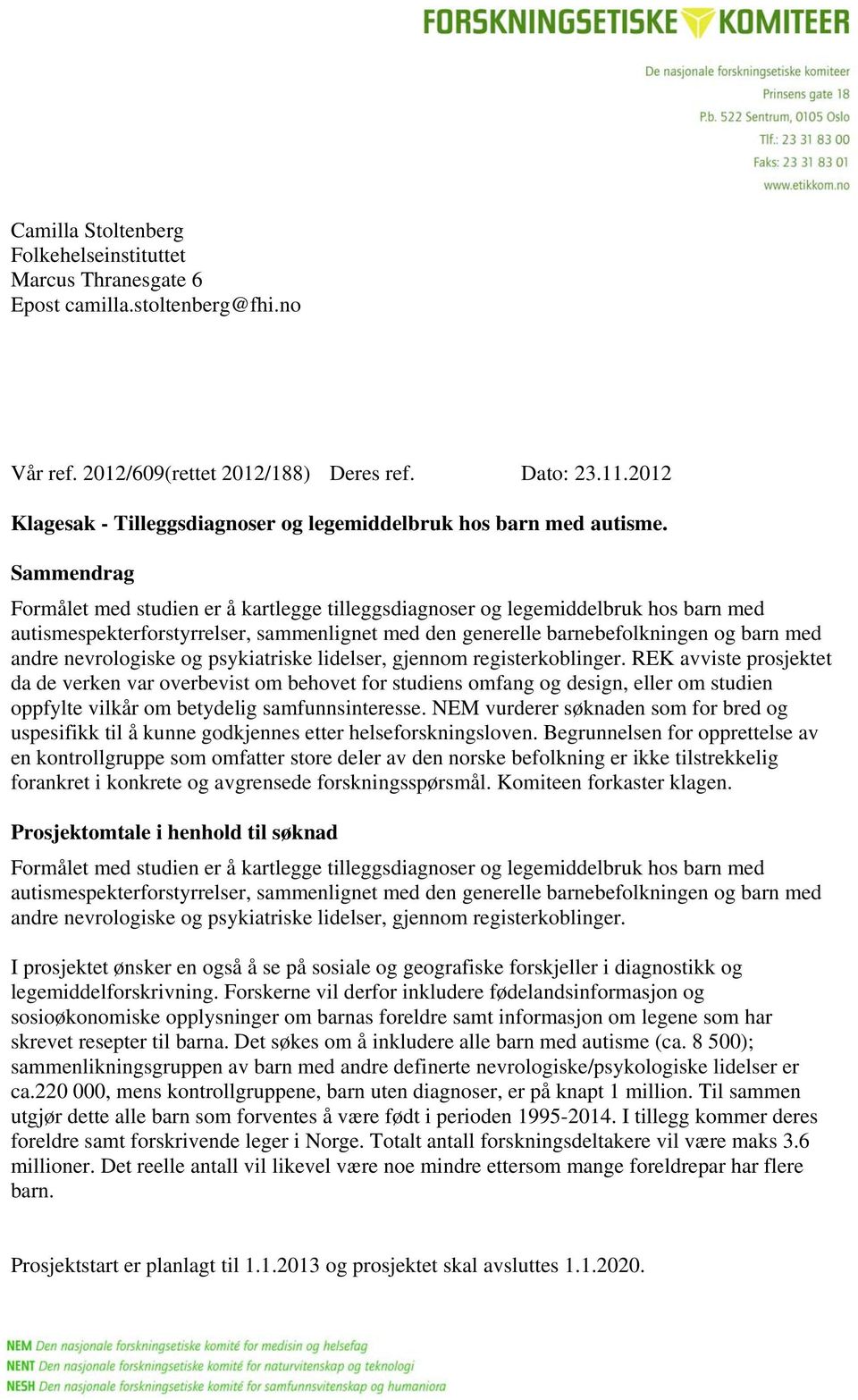 Sammendrag Formålet med studien er å kartlegge tilleggsdiagnoser og legemiddelbruk hos barn med autismespekterforstyrrelser, sammenlignet med den generelle barnebefolkningen og barn med andre