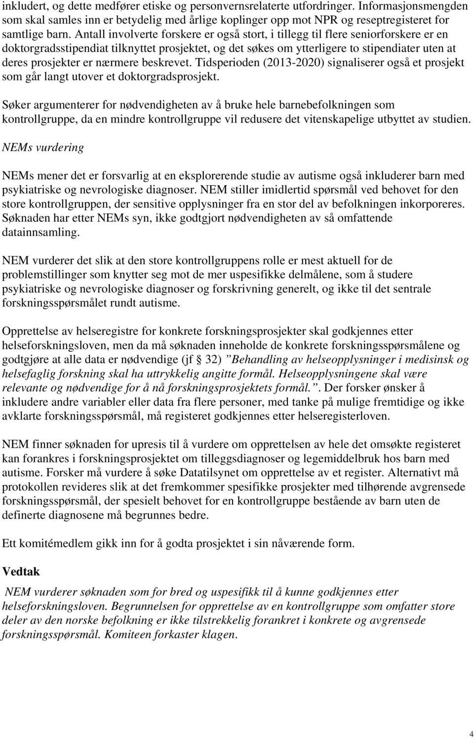 nærmere beskrevet. Tidsperioden (2013-2020) signaliserer også et prosjekt som går langt utover et doktorgradsprosjekt.