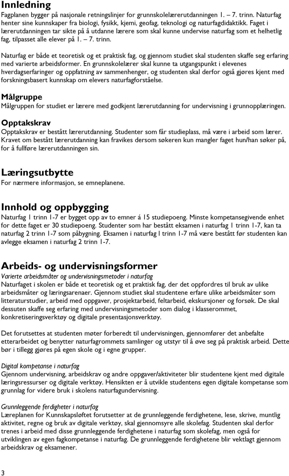 Naturfag er både et teoretisk og et praktisk fag, og gjennom studiet skal studenten skaffe seg erfaring med varierte arbeidsformer.