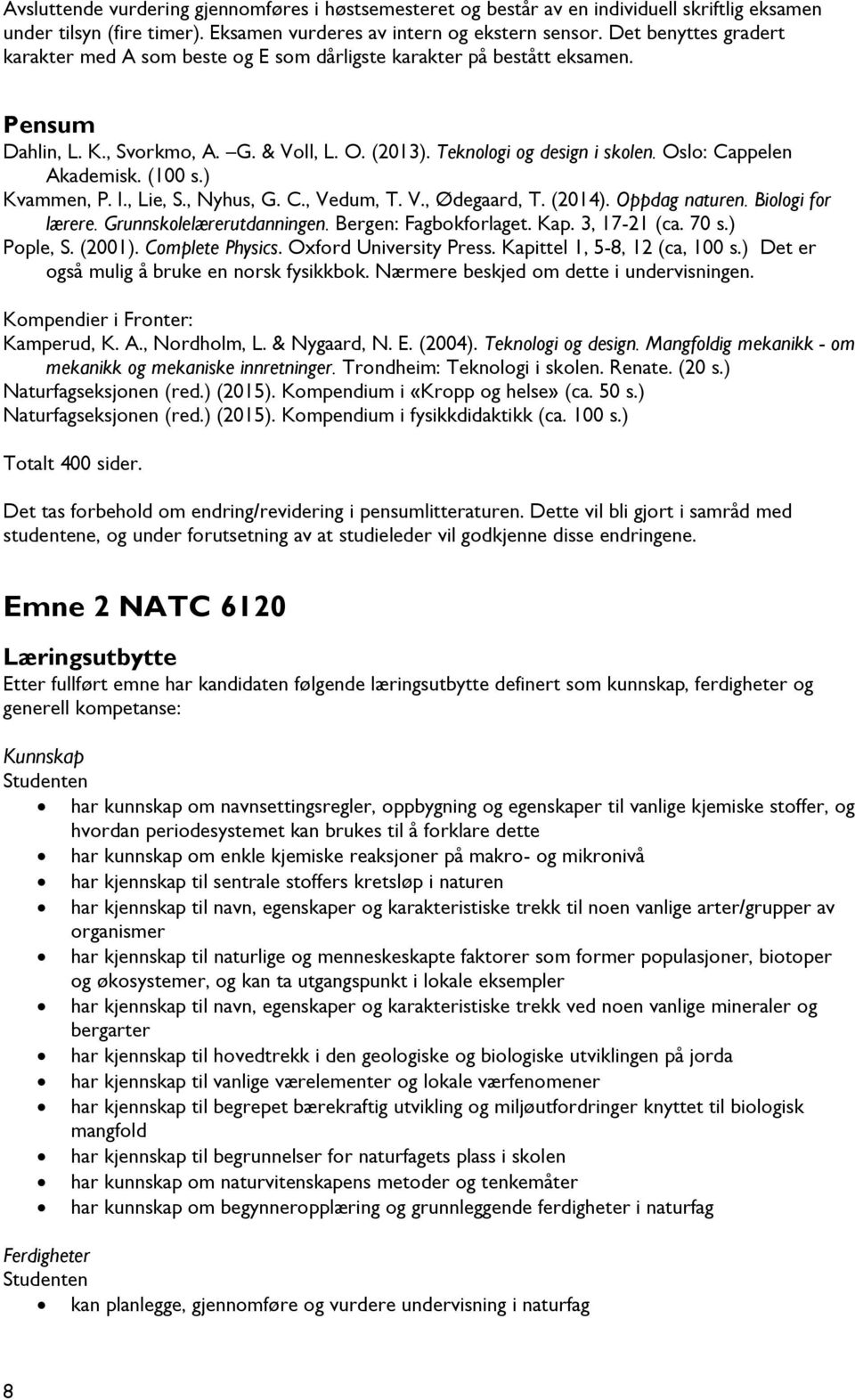 Oslo: Cappelen Akademisk. (100 s.) Kvammen, P. I., Lie, S., Nyhus, G. C., Vedum, T. V., Ødegaard, T. (2014). Oppdag naturen. Biologi for lærere. Grunnskolelærerutdanningen. Bergen: Fagbokforlaget.