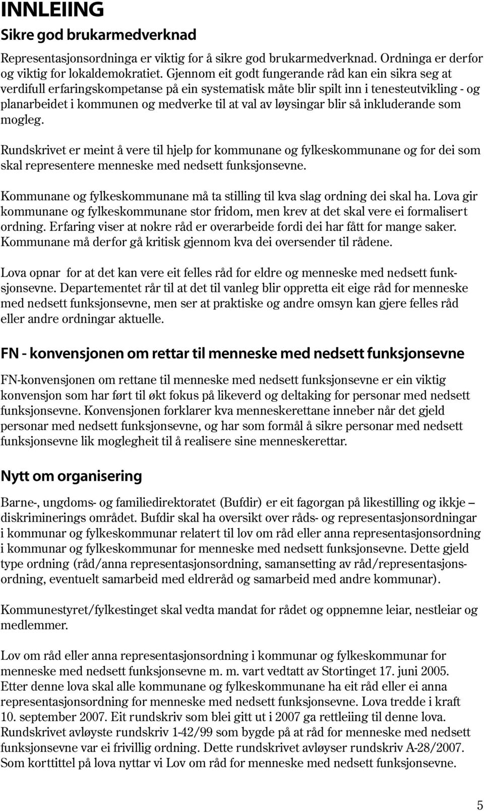 løysingar blir så inkluderande som mogleg. Rundskrivet er meint å vere til hjelp for kommunane og fylkeskommunane og for dei som skal representere menneske med nedsett funksjonsevne.