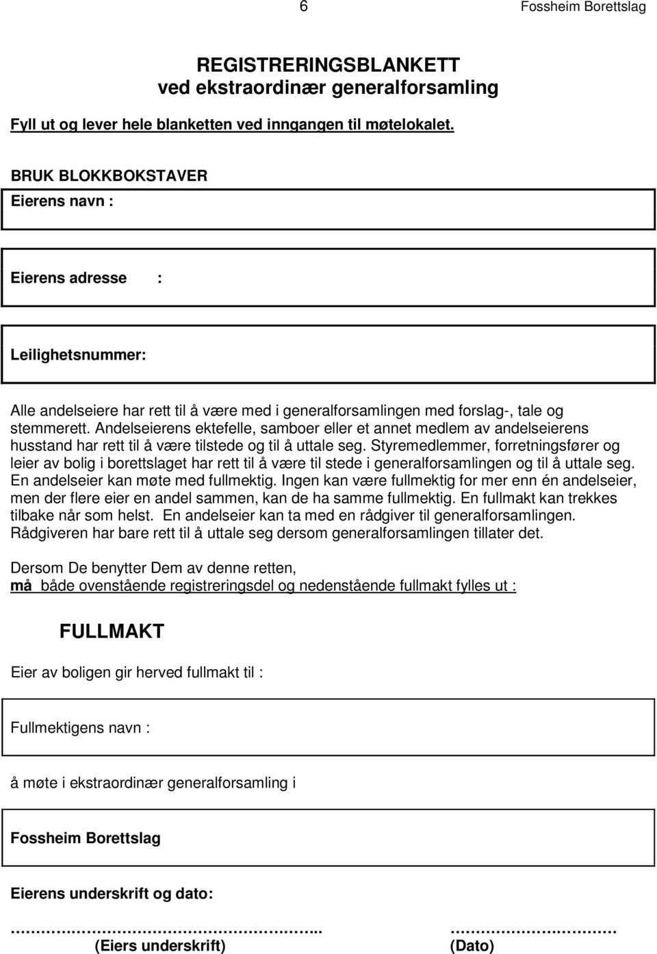 Andelseierens ektefelle, samboer eller et annet medlem av andelseierens husstand har rett til å være tilstede og til å uttale seg.