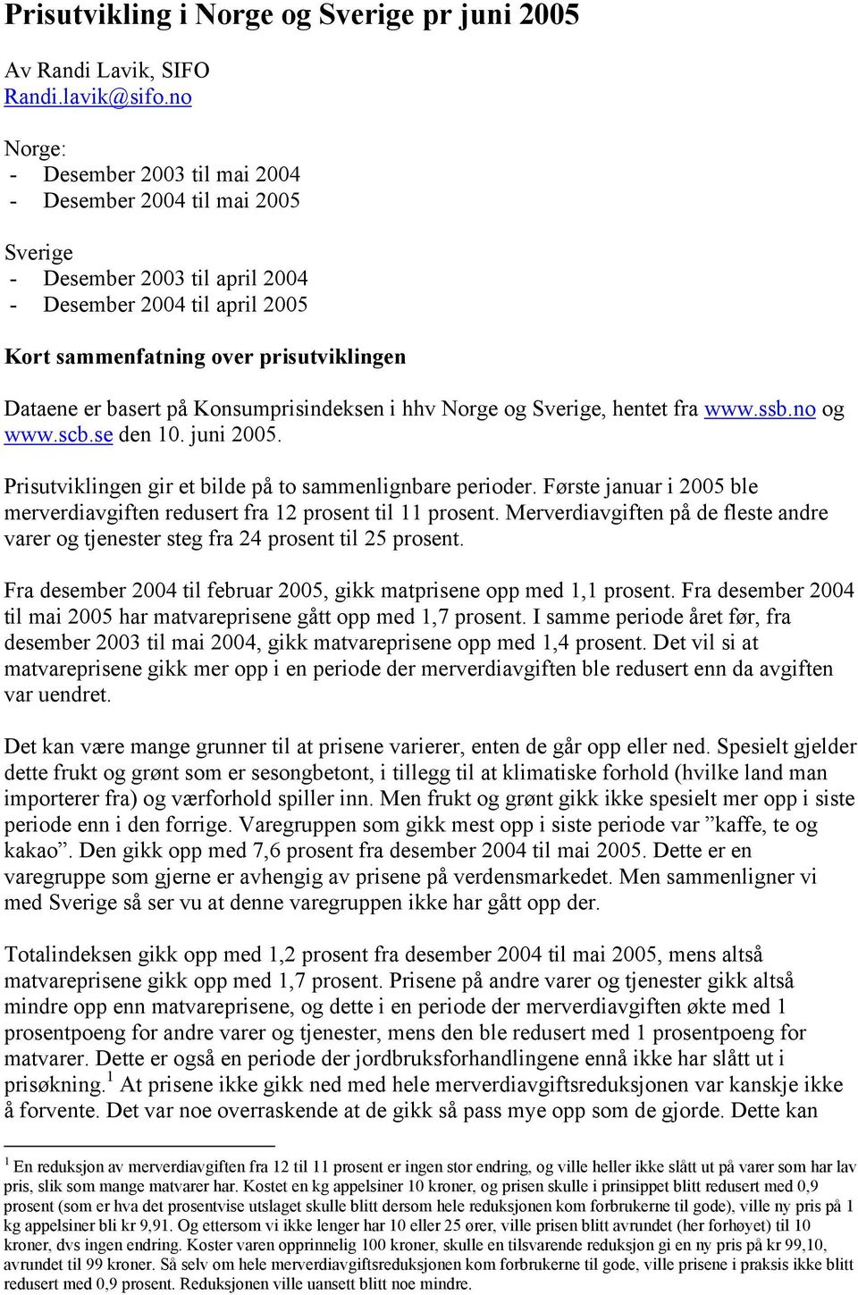 Konsumprisindeksen i hhv Norge og Sverige, hentet fra www.ssb.no og www.scb.se den 10. juni 2005. Prisutviklingen gir et bilde på to sammenlignbare perioder.
