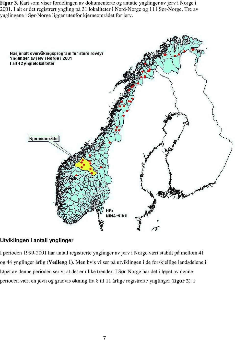 Utviklingen i antall ynglinger I perioden 1999-1 har antall registrerte ynglinger av jerv i Norge vært stabilt på mellom 1 og ynglinger årlig (Vedlegg 1).