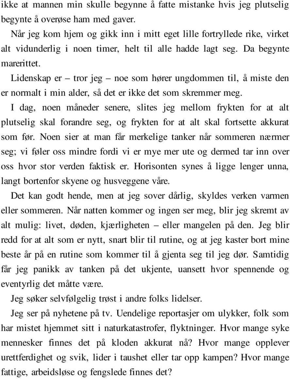 Lidenskap er tror jeg noe som hører ungdommen til, å miste den er normalt i min alder, så det er ikke det som skremmer meg.