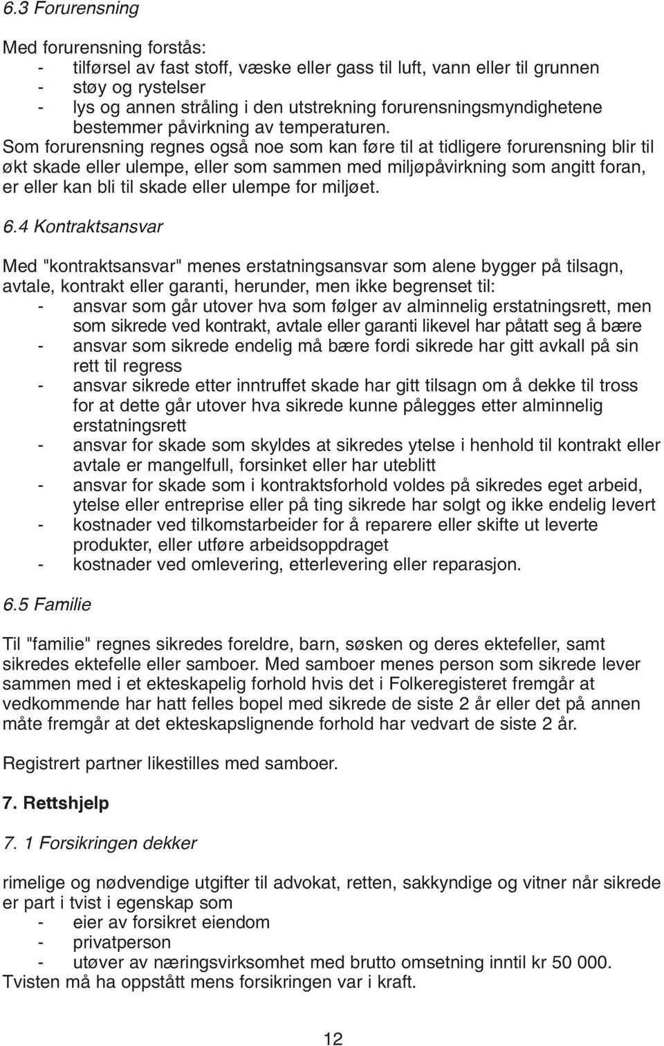 Som forurensning regnes også noe som kan føre til at tidligere forurensning blir til økt skade eller ulempe, eller som sammen med miljøpåvirkning som angitt foran, er eller kan bli til skade eller