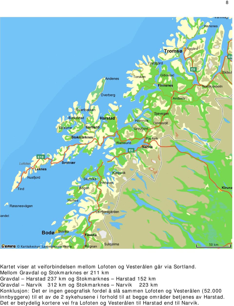 Stokmarknes Narvik 223 km Konklusjon: Det er ingen geografisk fordel å slå sammen Lofoten og Vesterålen (52.