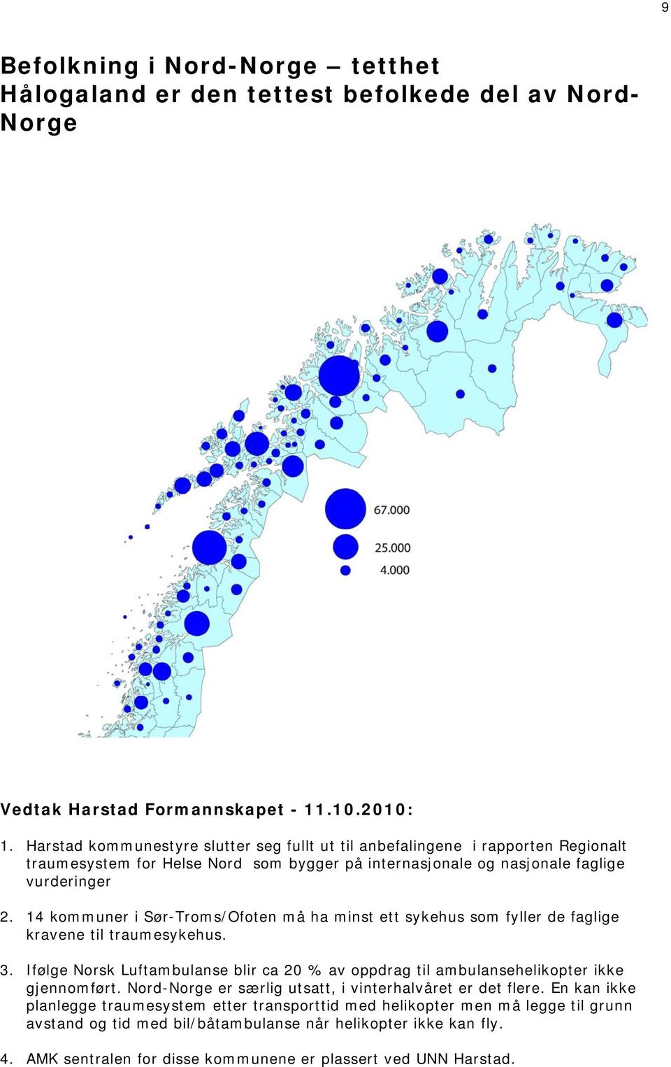 14 kommuner i Sør-Troms/Ofoten må ha minst ett sykehus som fyller de faglige kravene til traumesykehus. 3.