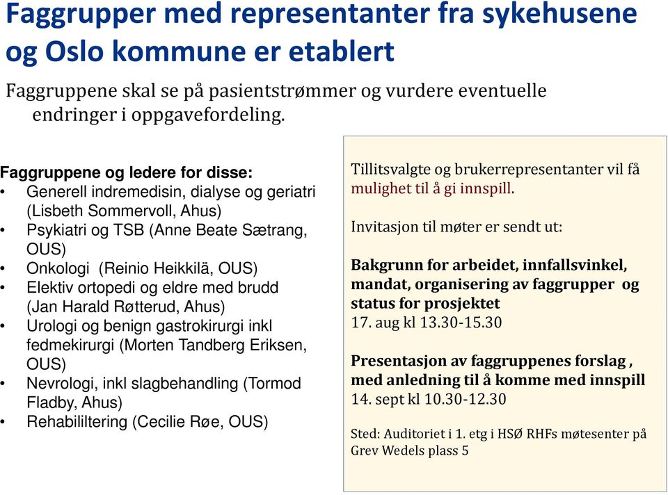 og eldre med brudd (Jan Harald Røtterud, Ahus) Urologi og benign gastrokirurgi inkl fedmekirurgi (Morten Tandberg Eriksen, OUS) Nevrologi, inkl slagbehandling (Tormod Fladby, Ahus) Rehabililtering