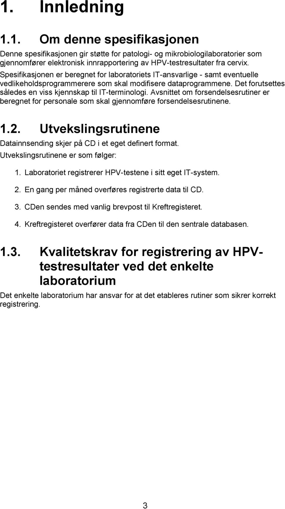 Det forutsettes således en viss kjennskap til IT-terminologi. Avsnittet om forsendelsesrutiner er beregnet for personale som skal gjennomføre forsendelsesrutinene. 1.2.